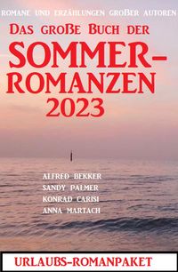 Produktbild: Das gro&szlig;e Buch der Sommerromanzen 2023 - Romane und Kurzgeschichten gro&szlig;er Autoren