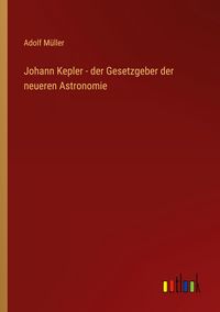 Produktbild: Johann Kepler - der Gesetzgeber der neueren Astronomie