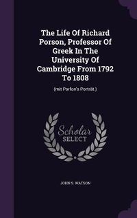 Produktbild: The Life Of Richard Porson, Professor Of Greek In The University Of Cambridge From 1792 To 1808: (mit Porfon's Portr&auml;t.)