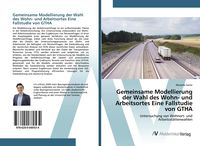 Produktbild: Gemeinsame Modellierung der Wahl des Wohn- und Arbeitsortes Eine Fallstudie von GTHA