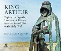 Produktbild: King Arthur: Explore the Legends, Literature, and History from the Round Table to the Holy Grail