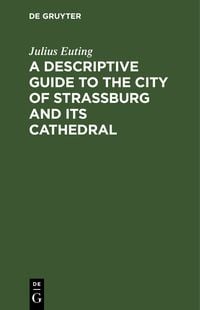 Produktbild: A Descriptive Guide to the City of Strassburg and its Cathedral