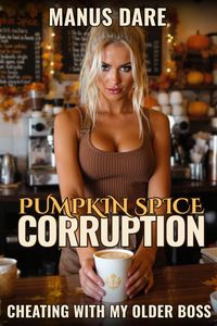 Produktbild: Pumpkin Spice Corruption: A Men's Erotica Story of Cheating and Corruption (Holiday Corruption, #2)