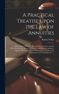 Produktbild: A Practical Treatise Upon the Law of Annuities: Wherein the Different Securities for Annuities, and the Remedies for the Recovery Thereof, Are Fully E
