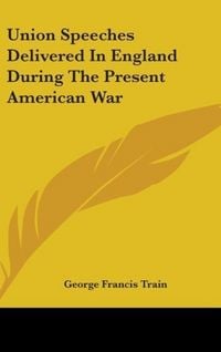 Produktbild: Train, G: Union Speeches Delivered In England During The Pre