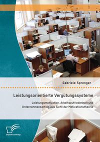Produktbild: Leistungsorientierte Verg&uuml;tungssysteme: Leistungsmotivation, Arbeitszufriedenheit und Unternehmenserfolg aus Sicht der Motivationstheorie