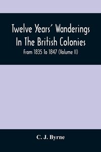 Produktbild: Twelve Years' Wanderings In The British Colonies; From 1835 To 1847 (Volume Ii)