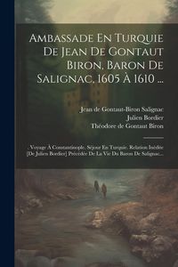 Produktbild: Ambassade En Turquie De Jean De Gontaut Biron, Baron De Salignac, 1605 &Agrave; 1610 ...: . Voyage &Agrave; Constantinople. S&eacute;jour En Turquie. Relation In&eacute;dite [de