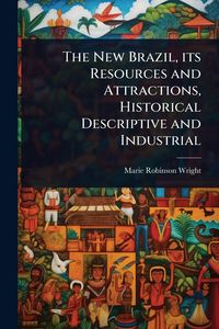 Produktbild: The New Brazil, its Resources and Attractions, Historical Descriptive and Industrial