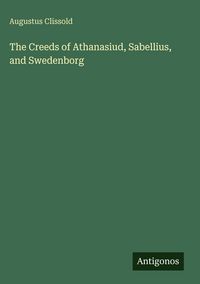 Produktbild: The Creeds of Athanasiud, Sabellius, and Swedenborg