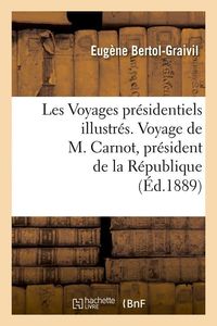 Produktbild: Les Voyages pr&eacute;sidentiels illustr&eacute;s. Voyage de M. Carnot, pr&eacute;sident de la R&eacute;publique (&Eacute;d.1889)