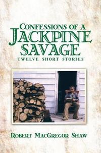 Produktbild: Confessions of a Jackpine Savage: Twelve Short Stories