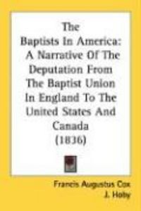 Produktbild: The Baptists in America: A Narrative of the Deputation from the Baptist Union in England to the United States and Canada (1836)