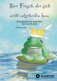 Produktbild: Der Frosch, der sich nicht entscheiden kann. Ein M&auml;rchen f&uuml;r Kinder und Erwachsene