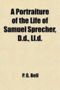 Produktbild: A Portraiture of the Life of Samuel Sprecher, D.D., LL.D.; Pastor, President of Wittenberg College and Seminary, and Author
