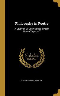 Bild vom Artikel Philosophy in Poetry: A Study of Sir John Davies's Poem Nosce Teipsum vom Autor Elias Hershey Sneath