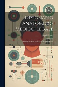 Produktbild: Dizionario Anatomico-medico-legale: Compilato Sulle Tracce Dei Migliori Autori