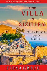 Produktbild: Eine Villa in Sizilien: Oliven&ouml;l und Mord (Ein Hund und Katz Wohlf&uuml;hlkrimi - Band 1)