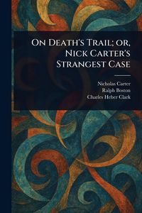 Produktbild: On Death's Trail; or, Nick Carter's Strangest Case