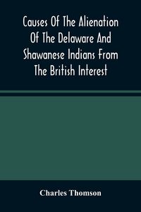 Produktbild: Causes Of The Alienation Of The Delaware And Shawanese Indians From The British Interest
