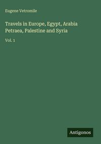 Produktbild: Travels in Europe, Egypt, Arabia Petraea, Palestine and Syria