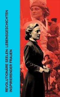 Produktbild: Revolutionäre Seelen: Lebensgeschichten inspirierender Frauen