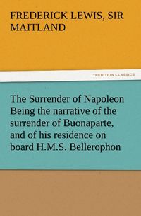 Produktbild: The Surrender of Napoleon Being the narrative of the surrender of Buonaparte, an