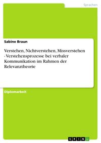 Produktbild: Verstehen, Nichtverstehen, Missverstehen - Verstehensprozesse bei verbaler Kommunikation im Rahmen der Relevanztheorie
