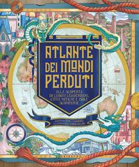 Produktbild: Atlante dei mondi perduti. Alla scoperta di luoghi leggendari, citt&agrave; mitiche e isole scomparse