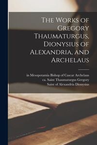 Produktbild: The Works of Gregory Thaumaturgus, Dionysius of Alexandria, and Archelaus