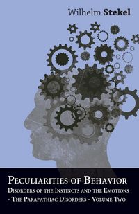 Produktbild: Peculiarities of Behavior - Vol II - Disorders of the Instincts and the Emotions - The Parapathiac Disorders