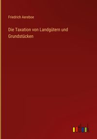 Produktbild: Die Taxation von Landg&uuml;tern und Grundst&uuml;cken