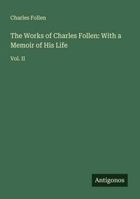 Produktbild: The Works of Charles Follen: With a Memoir of His Life