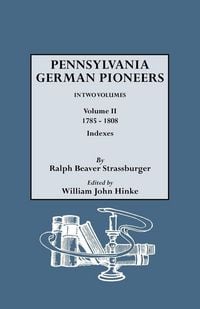 Produktbild: Pennsylvania German Pioneers. a Publication of the Original Lists of Arrivals in the Port of Philadelphia from 1727 to 1808. in Two Volumes. Volume II