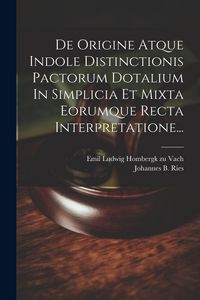 Produktbild: De Origine Atque Indole Distinctionis Pactorum Dotalium In Simplicia Et Mixta Eorumque Recta Interpretatione...