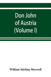 Produktbild: Don John of Austria, or Passages from the history of the sixteenth century 1547-1578 (Volume I)