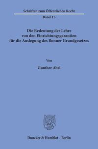 Bild vom Artikel Die Bedeutung der Lehre von den Einrichtungsgarantien für die Auslegung des Bonner Grundgesetzes. vom Autor Gunther Abel