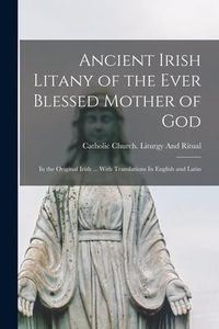 Produktbild: Ancient Irish Litany of the Ever Blessed Mother of God: In the Original Irish ... With Translations In English and Latin