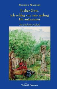 Bild vom Artikel Lieber Gott,ich schlag vor, mir sachng Du zuänanner vom Autor Wilhelm Wolpert
