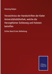 Produktbild: Verzeichniss der Handschriften der Kieler Universit&auml;tsbibliothek, welche die Herzogth&uuml;mer Schleswig und Holstein betreffen