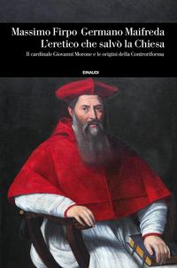 Produktbild: L' eretico che salv&ograve; la Chiesa. Il cardinale Giovanni Morone e le origini della Controriforma