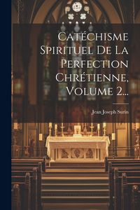 Produktbild: Cat&eacute;chisme Spirituel De La Perfection Chr&eacute;tienne, Volume 2...