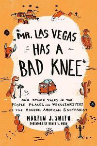 Bild vom Artikel Mr. Las Vegas Has a Bad Knee: And Other Tales of the People, Places, and Peculiarities of the Modern American Southwest vom Autor Martin J. Smith