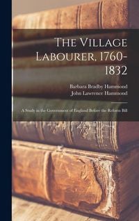 Produktbild: The Village Labourer, 1760-1832: A Study in the Government of England Before the Reform Bill