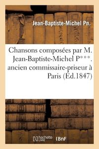 Produktbild: Chansons compos&eacute;es par M. Jean-Baptiste-Michel P***. ancien commissaire-priseur &agrave; Paris