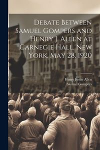 Produktbild: Debate Between Samuel Gompers and Henry J. Allen at Carnegie Hall, New York, May 28, 1920