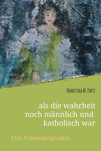 Produktbild: Als die wahrheit noch m&auml;nnlich und katholisch war