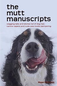 Produktbild: The mutt manuscripts: Wagging tails and stories full of dog hair, paw-tootie pampering and canine capers