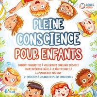 Produktbild: Pleine conscience pour enfants: Comment transmettre &agrave; vos enfants confiance en soi et calme int&eacute;rieur gr&acirc;ce &agrave; la m&eacute;ditation et &agrave; la psychologie positive (+ exercices & journal de pleine conscience)