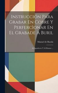 Produktbild: Instrucci&oacute;n Para Grabar En Cobre Y Perferc&igrave;onar En El Grabade A Buril: Al Aguafuerte Y Al Humao ...